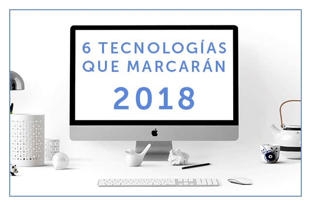 15-02-18 Las tecnologías que marcaran 2018