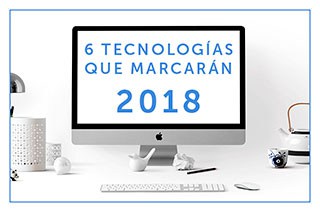 Las tecnologías que marcarán este 2018