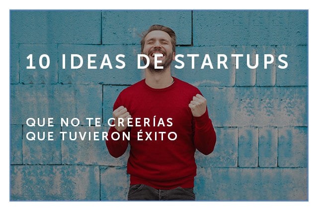 03-04-18 10 ideas de startups que no te creerías que tuvieron exito