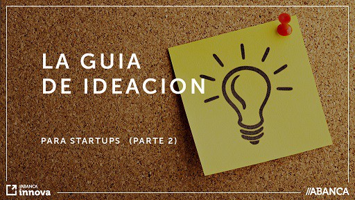 La guía de ideación de startups (Parte 2) Los 8 pasos para tener una idea para crear una startup